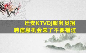 迁安KTVDJ服务员招聘信息机会来了不要错过